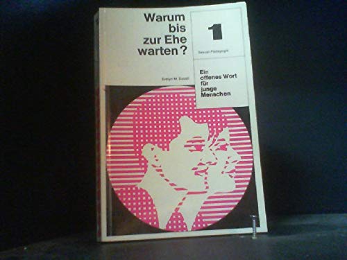 Warum bis zur Ehe warten? Ein offenes Wort für junge Menschen - Sexual-Pädagogik 1 - Duvall, Evelyn M.