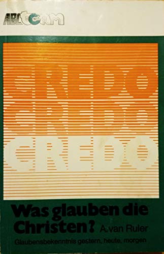 Was glauben die Christen? : das Glaubensbekenntnis gestern, heute u. morgen. Arnold van Ruler. [Aus d. Holländ. übers. von Heinrich Quistorp] - Ruler, Arnold A. van