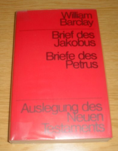 Auslegung des Neuen Testaments: Brief des Jakobus, Briefe des Petrus - William Barclay