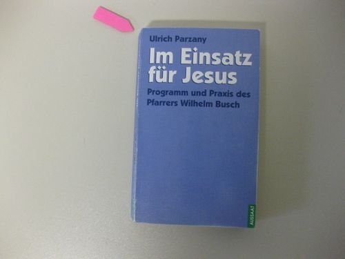 Im Einsatz für Jesus. Programm und Praxis des Pfarrers Wilhelm Busch - Ulrich Parzany