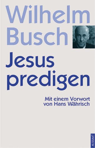 Jesus predigen - nicht irgendwas! - Wilhelm, Busch und Währisch Hans