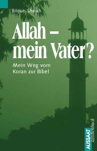 Allah. Mein Vater? Mein Weg vom Koran zur Bibel. (9783761551042) by Sheikh, Bilquis