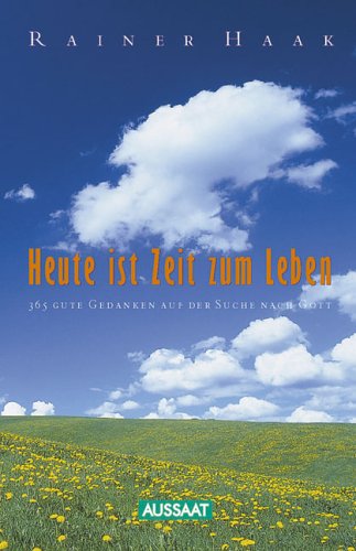 Heute ist Zeit zum Leben 365 gute Gedanken auf der Suche nach Gott / Rainer Haak