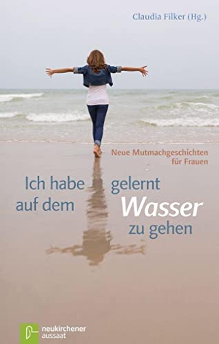 9783761553916: Ich habe gelernt, auf dem Wasser zu gehen: Neue Mutmachgeschichten fr Frauen