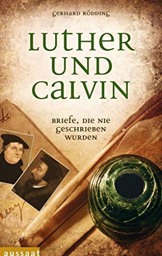 Luther und Calvin : Briefe, die nie geschrieben wurden. - Rödding, Gerhard