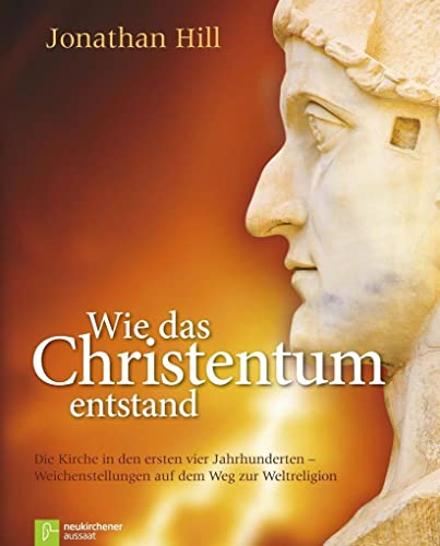 Wie das Christentum entstand: Die Kirche in den ersten vier Jahrhunderten - Weichenstellungen auf dem Weg zur Weltreligion (9783761557563) by Hill, Jonathan