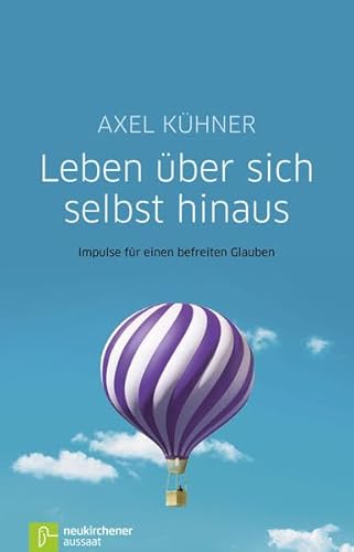 Leben über sich selbst hinaus: Impulse für einen befreiten Glauben Impulse für einen befreiten Glauben - Kühner, Axel