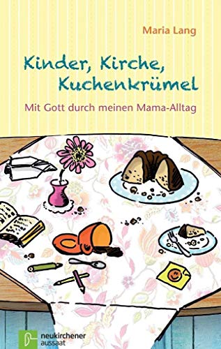 Kinder, Kirche, Kuchenkrümel: Mit Gott durch meinen Mama-Alltag - Maria Lang