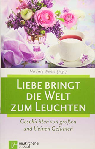 9783761561812: Liebe bringt die Welt zum Leuchten: Geschichten von groen und kleinen Gefhlen