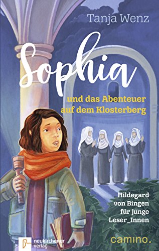 Sophia und das Abenteuer auf dem Klosterberg : Hildegard von Bingen für junge Leser_Innen - Tanja Wenz