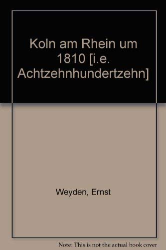 Köln am Rhein um 1810 [achtzehnhundertzehn]. Eingel. u. hrsg. von Willy Leson