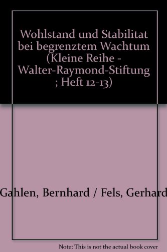 Wohlstand und Stabilität bei begrenztem Wachstum 1. - Wirtschaftliche und soziale Strukturprobleme in der Bundesrepublik Deutschland als Folge verengter Wachstumsspielräume. Walter-Raymond-Stiftung / Kleine Reihe (Heft 12) - Fels, Gerhard