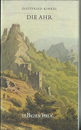 Die Ahr. Eine romantische Wanderung vom Rheintal in die Hohe Eifel - Kinkel, Gottfried