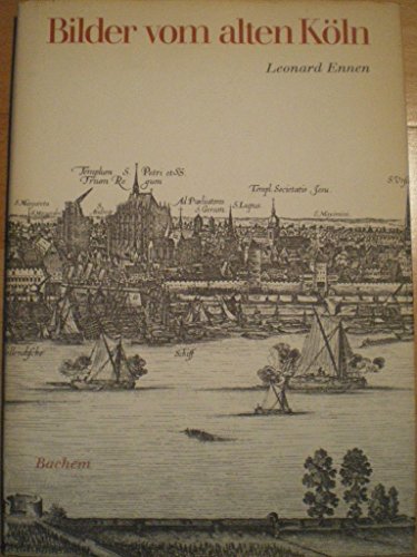 Bilder vom alten Köln. Stadtansichten des 15. bis 18. Jahrhunderts und Beschreibung der Zustände vom Mittelalter bis nach der Franzosenzeit. - Ennen, Leonard und Willy (Hrsg.) Leson