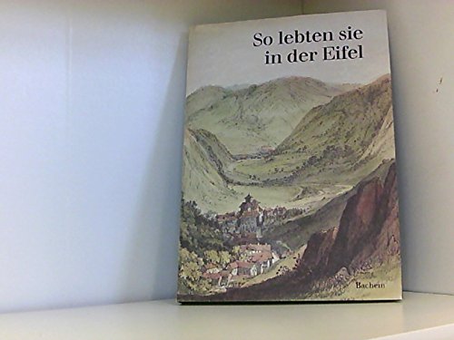 9783761603772: So lebten sie in der Eifel: Texte u. Bilder von Zeitgenossen (German Edition)