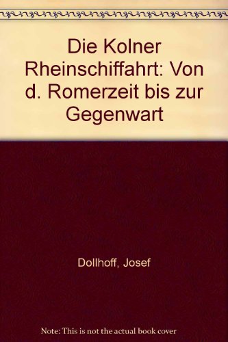 Die Kölner Rheinschiffahrt : von d. Römerzeit bis zur Gegenwart - Dollhoff, Josef