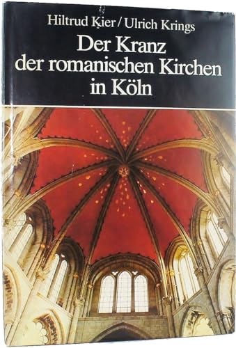 Der Kranz der romanischen Kirchen in Köln. - Kier, Hiltrud und Ulrich Krings