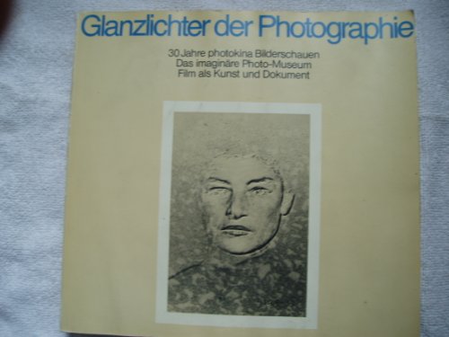 Glanzlichter der Photographie: 30 Jahre photokina Bilderschauen. Das imaginäre Photo-Museum. Film als Kunst und Dokument