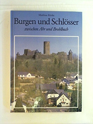 Burgen und Schlösser zwischen Ahr und Brohlbach. Berühmte und unbekannte Anlagen im Kreis Ahrweiler - Matthias Röcke