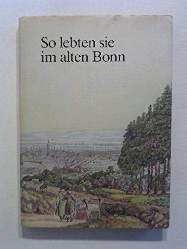 So lebten sie im alten Bonn : Texte u. Bilder von Zeitgenossen. - Weffer, Herbert