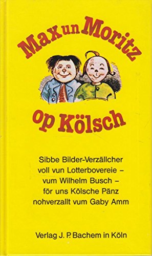 Max un Moritz op Kölsch. Sibbe Bilder-Verzällcher voll vun Lotterbovereie - vum Wilhelm Busch.