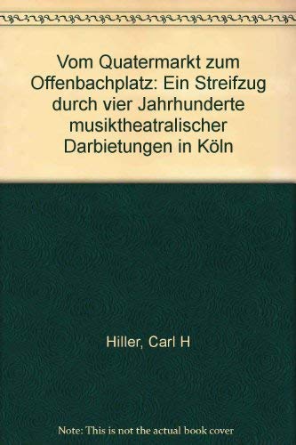 Vom Quatermarkt zum Offenbachplatz. 400 Jahre Musiktheater in Köln.