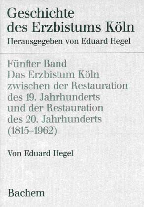Das Erzbistum Köln zwischen der Restauration des 19. Jahrhunderts und der Restauration des 20. Jahrhunderts 1815-1962. - HEGEL, Eduard.