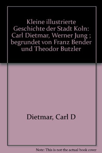 9783761611357: Kleine illustrierte Geschichte der Stadt Köln: Carl Dietmar, Werner Jung ; begründet von Franz Bender und Theodor Bützler (German Edition)