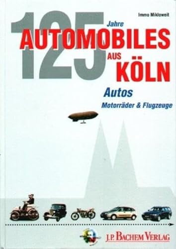 Automobiles aus Köln: Einhundert Jahre Flugzeuge, Motorräder & Automobile aus der Domstadt. - Mikloweit, Immo