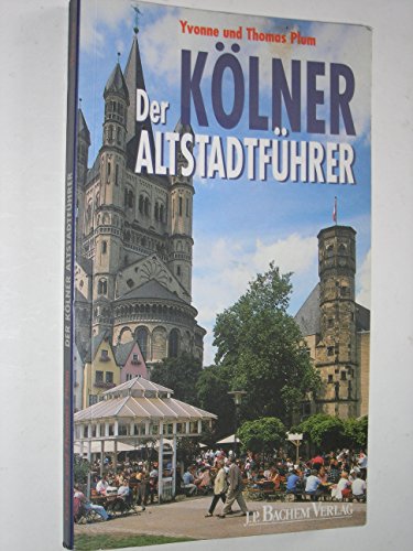 Der Kölner Altstadtführer : ein Rundgang durch ein lebendiges Viertel. Yvonne und Thomas Plum. Mit Fotos von Csaba Peter Rakoczy . - Plum, Yvonne und Thomas Plum