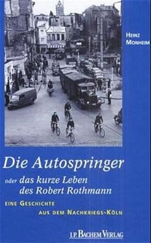 Die Autospringer oder das kurze Leben des Robert Rothmann. Eine Geschichte aus dem Nachkriegs-Köln