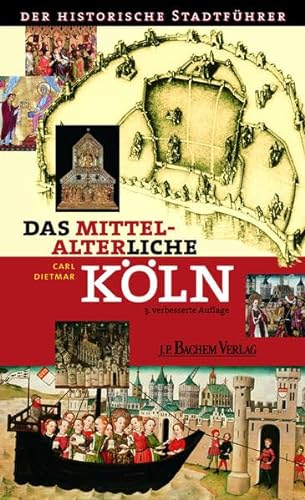 Das mittelalterliche Köln: Der historische Stadtführer - Dietmar, Carl