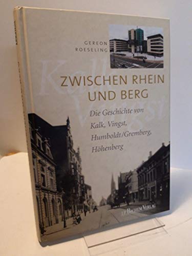 Zwischen Rhein und Berg. Die Geschichte von Kalk, Vingst, Humboldt / Gremberg, Höhenberg.