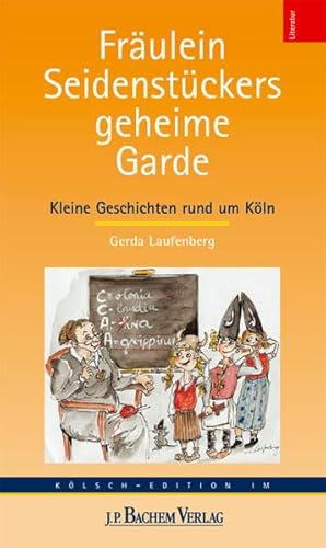 Fräulein Seidenstückers geheime Garde: Kleine Geschichten rund um Köln