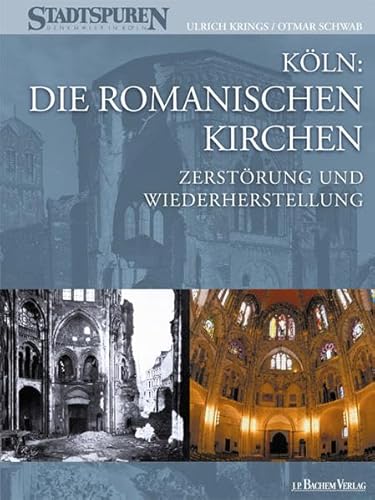 Köln: Die Romanischen Kirchen - Zerstörung und Wiederherstellung: Stadtspuren-Denkmäler in Köln 2 - Ulrich Krings