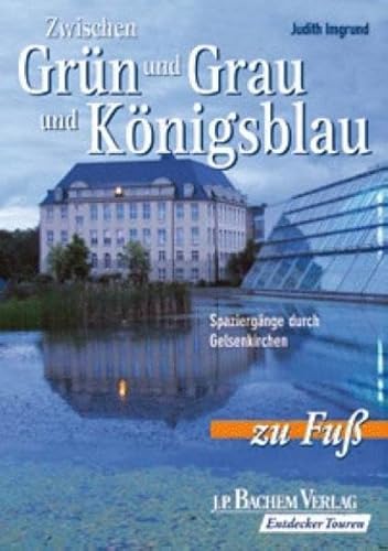 9783761619698: Zwischen Grn und Grau und Knigsblau: Spaziergnge durch Gelsenkirchen zu Fuss - Imgrund, Judith