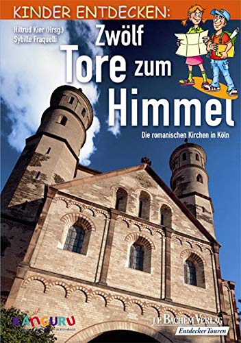 Zwölf Tore zum Himmel: Kinder entdecken: Die romanischen Kirchen - Fraquelli, Sybille, Kier, Hiltrud