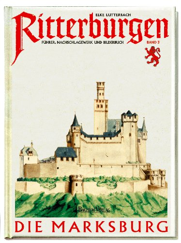 Ritterburgen 3: Die Marksburg. Führer, Nachschlagewerk und Bilderbuch: BD 3 - Elke Lutterbach
