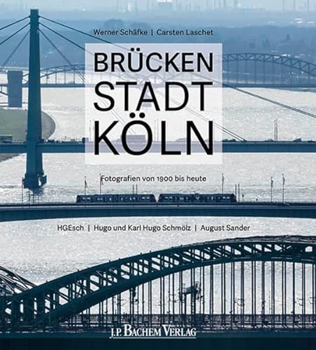 Brücken-Stadt Köln : Fotografien von 1900 bis heute - Schäfke, Werner,i1944- ; Esch, Hans Georg,i1964- ; Laschet, Carsten,i1973- ; Sander, August,i1876-1964 [Ill.] ; Schmölz, Hugo,i1879-1938 [Ill.] ; Schmölz, Karl-Hugo,i1917-1986 [Ill.]