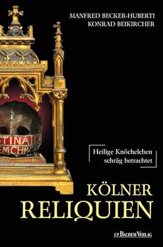 Kölner Reliquien. Heilige Knöchelchen schräg betrachtet. - Becker-Huberti, Manfred und Konrad Beikircher