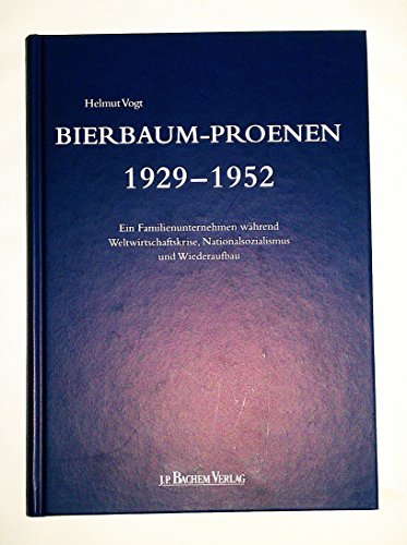 Bierbaum-Proenen 1929-1952. Ein Familienunternehmen während Weltwirtschaftskrise, Nationalsozialismus und Wiederaufbau. - Vogt, Helmut