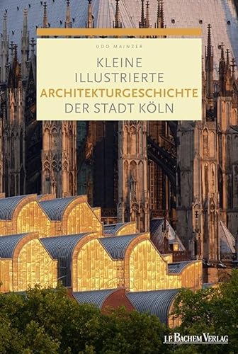 Kleine illustrierte Architekturgeschichte der Stadt Köln - Udo Mainzer