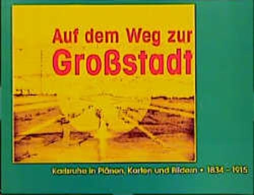 9783761700822: Auf dem Weg zur Grossstadt. Karlsruhe in Plnen, Karten und Bildern - 1834-1915