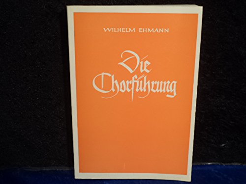 Die Chorführung. Das umgangsmässige Singen. Das künstlerische Singen. - Wilhelm Ehmann