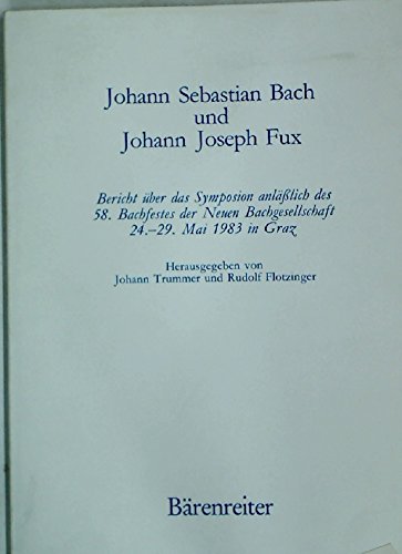 9783761807569: Johann Sebastian Bach und Johann Joseph Fux. Bericht ber das Symposion anlsslich des 58. Bachfestes der Neuen Bachgesellschaft 24.-29.Mai 1983 in Graz