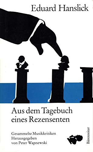 Aus dem Tagebuch eines Rezensenten. Gesammelte Musikkritiken. (9783761809594) by Hanslick, Eduard; Ermen, Reinhard.; Wapnewski, Peter.