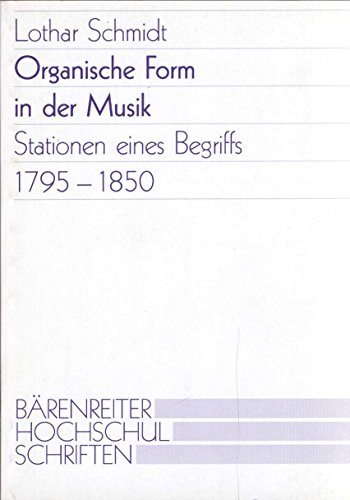 Organische Form in der Musik : Stationen eines Begriffs 1795 - 1850 - Schmidt, Lothar