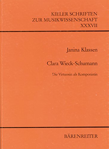 Clara Wieck-Schumann : die Virtuosin als Komponistin ; Studien zu ihrem Werk. Kieler Schriften zur Musikwissenschaft ; 37 - Klassen, Janina