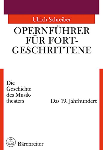 OPERNFÜHRER FÜR FORTGESCHRITTENE (Fort-Geschrittene). Die Geschichte des Musiktheaters - Das 19. Jahrhundert *. - Schreiber, Ulrich