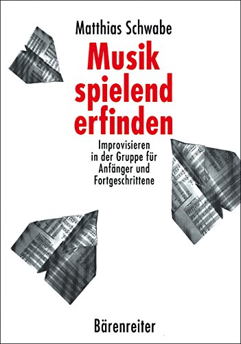 Musik spielend erfinden: Improvisieren in der Gruppe für Anfänger und Fortgeschrittene. Buch - Matthias Schwabe